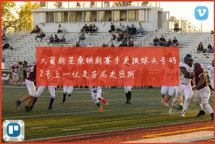 火箭新星桑顿新赛季更换球衣号码2号上一位是芬尼史密斯